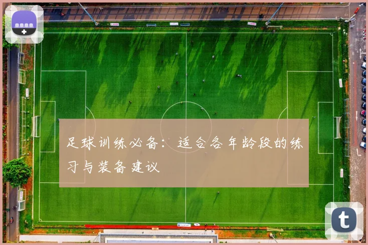 足球训练必备:适合各年龄段的练习与装备建议