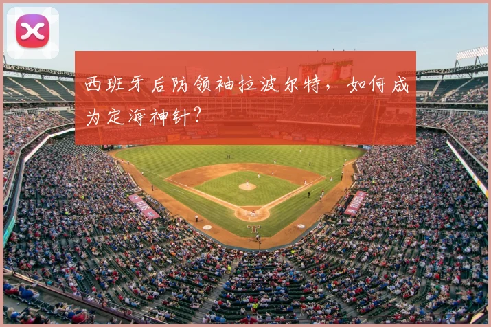 西班牙后防领袖拉波尔特,如何成为定海神针?