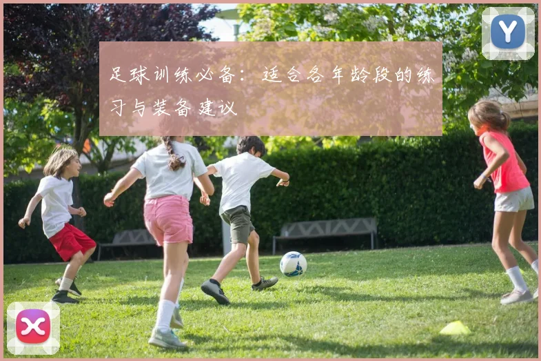 足球训练必备:适合各年龄段的练习与装备建议